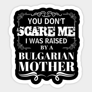You Don't Scare Me I Was Raised By A BULGARIAN Mother Funny Mom Christmas Gift Sticker